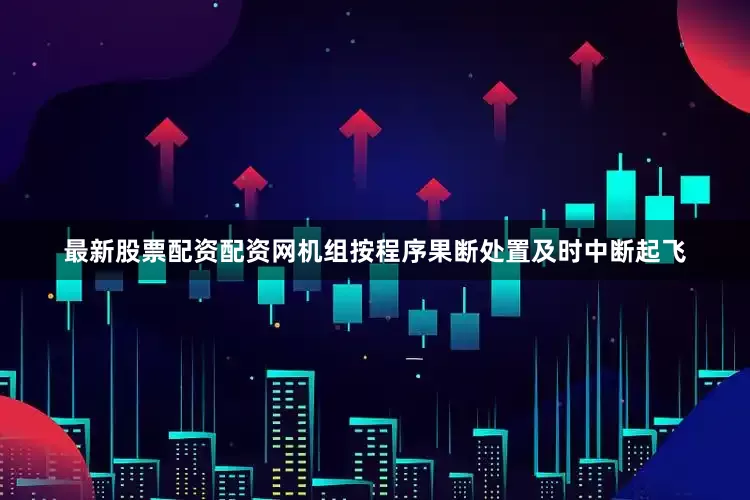 最新股票配资配资网机组按程序果断处置及时中断起飞