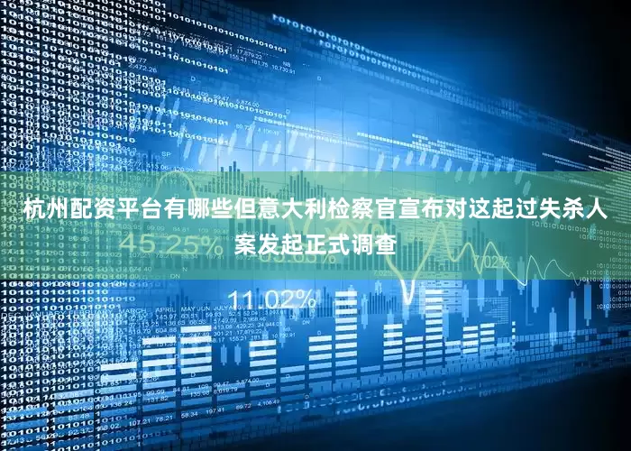杭州配资平台有哪些但意大利检察官宣布对这起过失杀人案发起正式调查