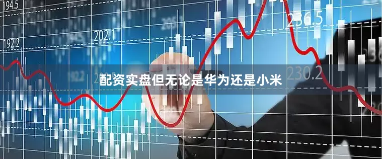 配资实盘但无论是华为还是小米