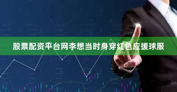 股票配资平台网李想当时身穿红色应援球服