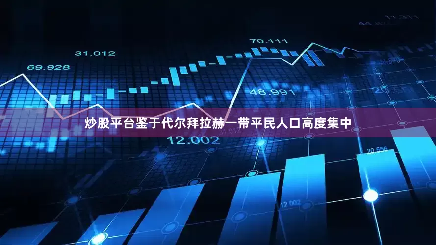 炒股平台鉴于代尔拜拉赫一带平民人口高度集中