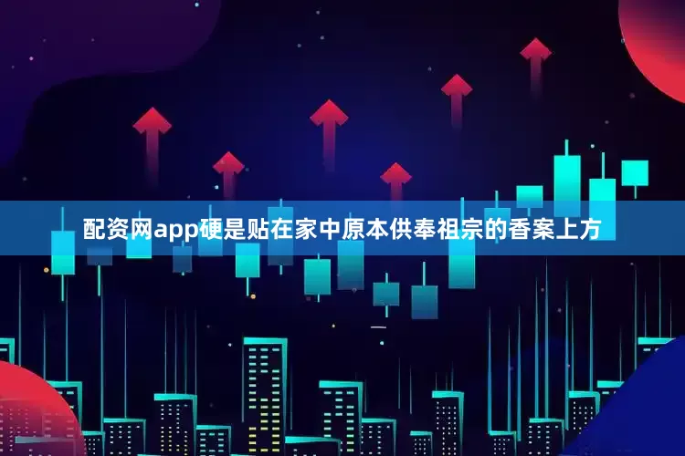 配资网app硬是贴在家中原本供奉祖宗的香案上方